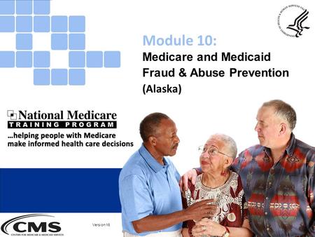 Medicare and Medicaid Fraud & Abuse Prevention (Alaska) Module 10: Version 16.