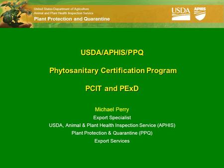 United States Department of Agriculture Animal and Plant Health Inspection Service Plant Protection and Quarantine USDA/APHIS/PPQ Phytosanitary Certification.