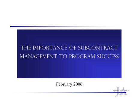 February 2006 The Importance of Subcontract Management to Program Success.