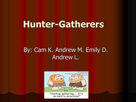 Hunter-Gatherers By: Cam K. Andrew M. Emily D. Andrew L.