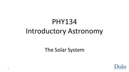 PHY134 Introductory Astronomy The Solar System 1.