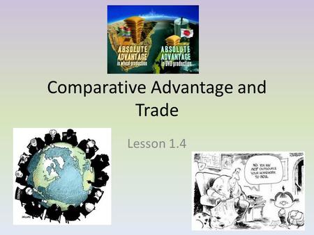 Comparative Advantage and Trade Lesson 1.4. Gains From Trade We all benefit from Trade, simply because we cannot do everything ourselves. Not only does.