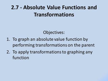 2.7 - Absolute Value Functions and Transformations