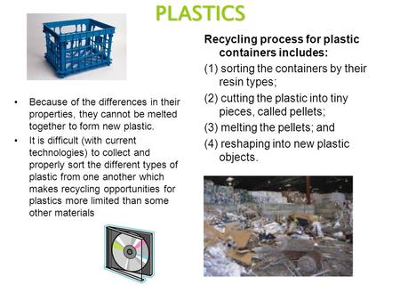 PLASTICS Because of the differences in their properties, they cannot be melted together to form new plastic. It is difficult (with current technologies)