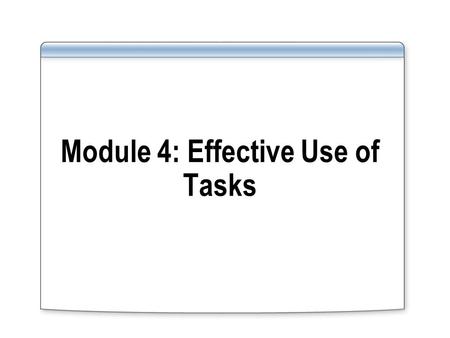 Module 4: Effective Use of Tasks. Overview How to Use Tasks Walkthrough: Creating a Custom View Exercise: Creating and Applying Categories Dated vs. Undated.
