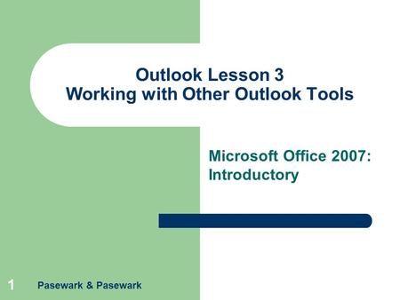 Pasewark & Pasewark 1 Outlook Lesson 3 Working with Other Outlook Tools Microsoft Office 2007: Introductory.