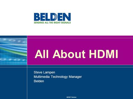 ©2007 Belden All About HDMI Steve Lampen Multimedia Technology Manager Belden.