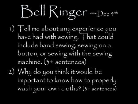 Bell Ringer – Dec 4 th 1)Tell me about any experience you have had with sewing. That could include hand sewing, sewing on a button, or sewing with the.