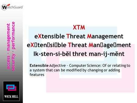 Access · management security · performance XTM eXtensible Threat Management eX  ten  si  ble Threat Man  age  ment Ik-sten-si-bĕl thret man-ij-mĕnt.