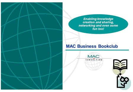 MAC Business Bookclub Enabling knowledge creation and sharing, networking and even some fun too!