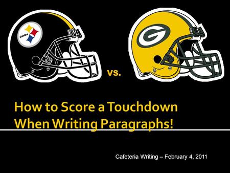 VS. Cafeteria Writing – February 4, 2011  What is the play for a winning touchdown paragraph? COACH - MIKE TOMLIN Quarterback - #7, Ben Roethlisberger.
