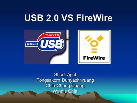 Shadi Agel Pongsakorn Bunyaphriruang Chih-Chung Chang Winnie Chia USB 2.0 VS FireWire.