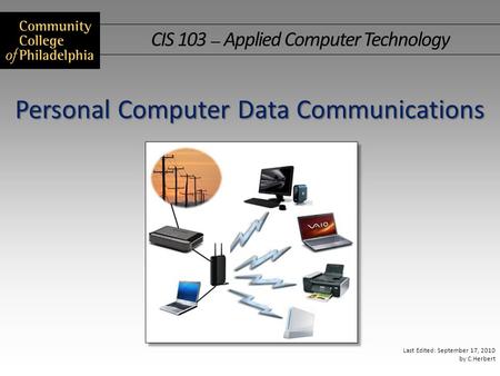 CIS 103 — Applied Computer Technology Last Edited: September 17, 2010 by C.Herbert Personal Computer Data Communications.