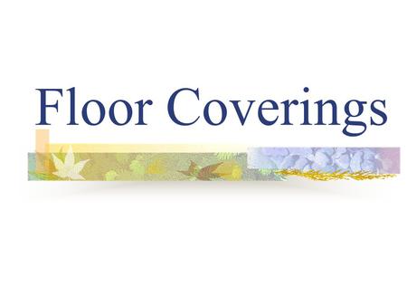 Floor Coverings. 1.Considerations when choosing flooring….. Fairly permanent/long lived choice Durability: Especially high-traffic areas Cost: material.
