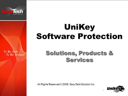 UniKey Software Protection Solutions, Products & Services All Rights Reserved © 2008. SecuTech Solution Inc.