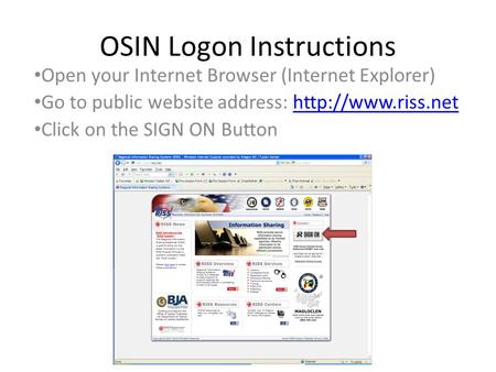OSIN Logon Instructions Open your Internet Browser (Internet Explorer) Go to public website address:  Click on the.