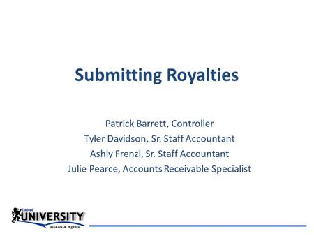 Submitting Royalties Patrick Barrett, Controller Tyler Davidson, Sr. Staff Accountant Ashly Frenzl, Sr. Staff Accountant Julie Pearce, Accounts Receivable.