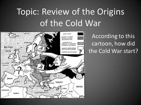 Topic: Review of the Origins of the Cold War