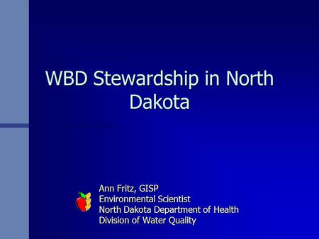 WBD Stewardship in North Dakota Ann Fritz, GISP Environmental Scientist North Dakota Department of Health Division of Water Quality.