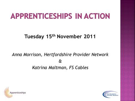 Tuesday 15 th November 2011 Anna Morrison, Hertfordshire Provider Network & Katrina Maltman, FS Cables.