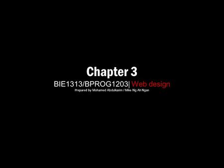 Chapter 3 BIE1313/BPROG1203 | Web design Prepared by Mohamed Abdulkarim / Mike Ng Ah Ngan.