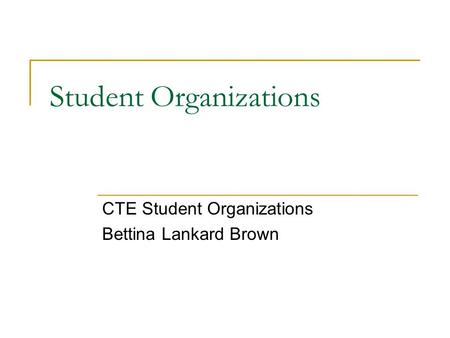 Student Organizations CTE Student Organizations Bettina Lankard Brown.