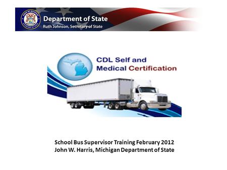 School Bus Supervisor Training February 2012 John W. Harris, Michigan Department of State.
