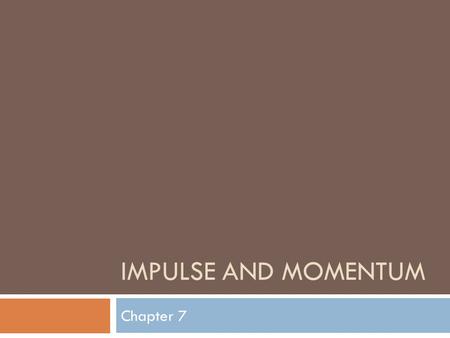 Impulse and Momentum Chapter 7.