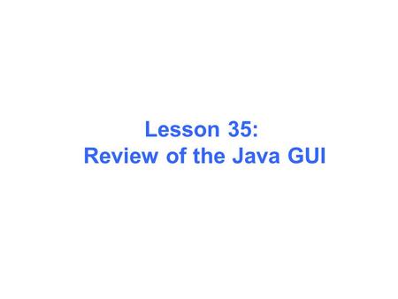 Lesson 35: Review of the Java GUI. The JFrame, Container and JButton.