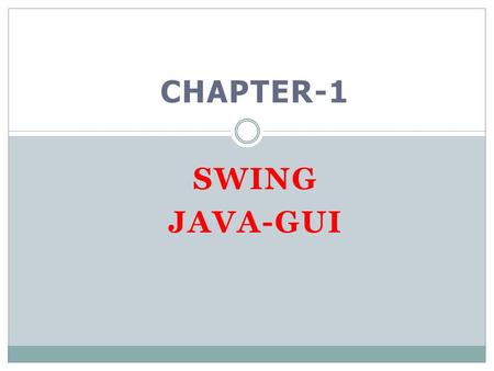 CHAPTER-1 SWING JAVA-GUI. HERE ARE SOME TERMS THAT YOU’LL ENCOUNTER IN YOUR LESSON ON GRAPHICS: AWT Swing Applet/JApplet Graphics object init() GUI.