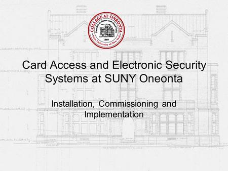 Card Access and Electronic Security Systems at SUNY Oneonta Installation, Commissioning and Implementation.