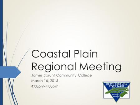 Coastal Plain Regional Meeting James Sprunt Community College March 16, 2015 4:00pm-7:00pm.