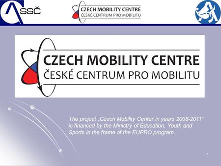 1 The project „Czech Mobility Center in years 2008-2011“ is financed by the Ministry of Education, Youth and Sports in the frame of the EUPRO program.