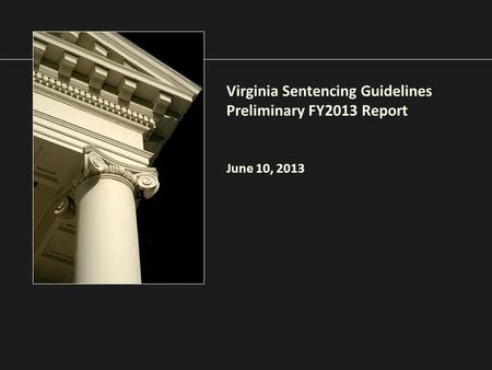 Virginia Sentencing Guidelines Preliminary FY2013 Report June 10, 2013.