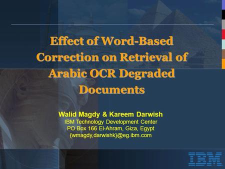 Effect of Word-Based Correction on Retrieval of Arabic OCR Degraded Documents Walid Magdy & Kareem Darwish IBM Technology Development Center PO Box 166.