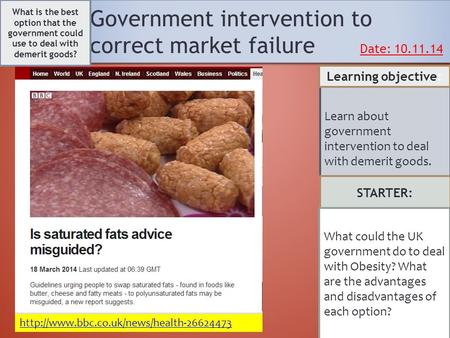 Government intervention to correct market failure Date: 10.11.14 What is the best option that the government could use to deal with demerit goods? Learn.