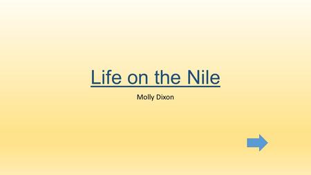 Life on the Nile Molly Dixon. Content area-Social Studies Grade level-3 rd Grade Summary-The purpose of this instructional Powerpoint is to teach students.