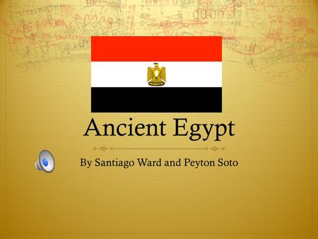 Ancient Egypt By Santiago Ward and Peyton Soto Where is Egypt  Egypt is found in the top right corner of Africa.  Here are some of the deserts Egypt.