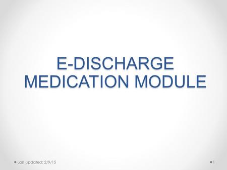 E-DISCHARGE MEDICATION MODULE Last updated: 2/9/151.