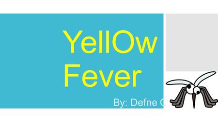 YellOw Fever By: Defne Onguc.