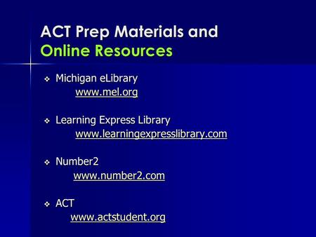 ACT Prep Materials and Online Resources  Michigan eLibrary www.mel.org  Learning Express Library www.learningexpresslibrary.com  Number2 www.number2.com.
