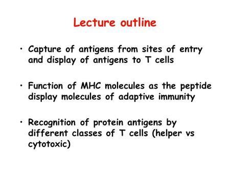 Lecture outline Capture of antigens from sites of entry and display of antigens to T cells Function of MHC molecules as the peptide display molecules of.