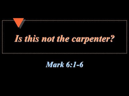 Is this not the carpenter? Mark 6:1-6. 2 Is this not the carpenter? Humbled Himself for our sake, Phil. 2:5-8; 2 Cor. 8:9Humbled Himself for our sake,