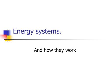 Energy systems. And how they work. PHYSIOLOGICAL REQUIREMENTS OF PHYSICAL ACTIVITY Foods Fuel and Energy Systems.