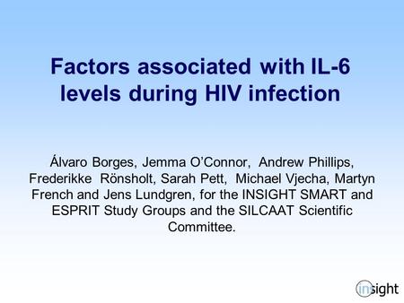 Factors associated with IL-6 levels during HIV infection Álvaro Borges, Jemma O’Connor, Andrew Phillips, Frederikke Rönsholt, Sarah Pett, Michael Vjecha,