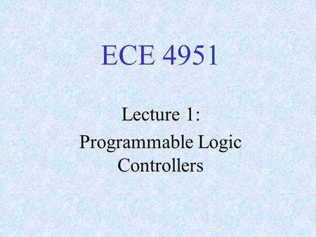 ECE 4951 Lecture 1: Programmable Logic Controllers.