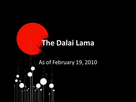 The Dalai Lama As of February 19, 2010. Origins of the 14th Dalai Lama Upon the death of the 13th Dalai Lama in 1933, visions and signs pointed to where.