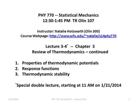 1/21/2014PHY 770 Spring 2014 -- Lecture 3 & 41 PHY 770 -- Statistical Mechanics 12:30-1:45 PM TR Olin 107 Instructor: Natalie Holzwarth (Olin 300) Course.