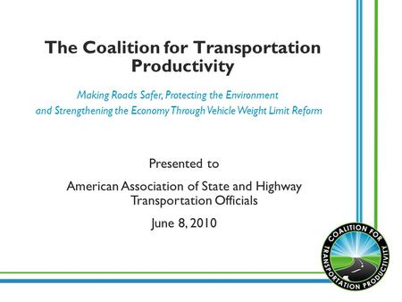 The Coalition for Transportation Productivity Making Roads Safer, Protecting the Environment and Strengthening the Economy Through Vehicle Weight Limit.