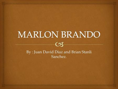 By : Juan David Diaz and Brian Stanli Sanchez..   Marlon Brando, Jr. April 3, 1924 – July 1, 2004. Was an American actor, film director, and activist.